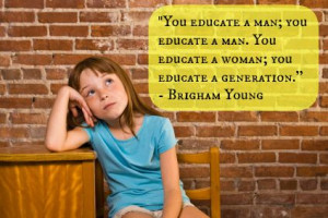 ... educate a woman; you educate a generation.
