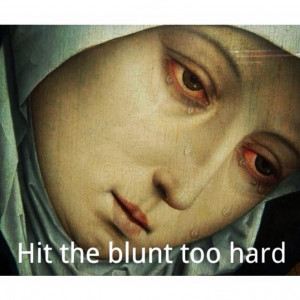 Hit the blunt too hard.