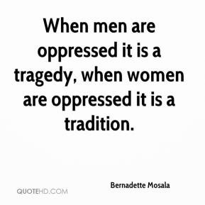 When men are oppressed it is a tragedy, when women are oppressed it is ...