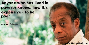 ... it's expensive - to be poor - James Baldwin Quotes - StatusMind.com