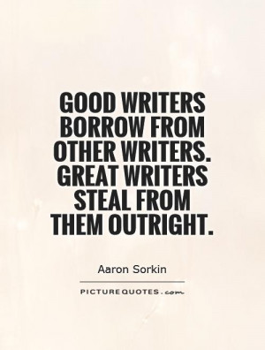 good-writers-borrow-from-other-writers-great-writers-steal-from-them ...