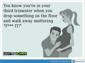 You know you're in your third trimester