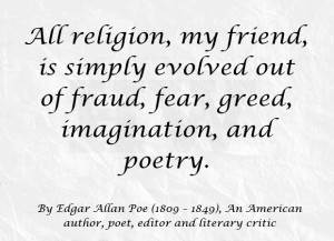 All religion, my friend, is simply evolved out of fraud, fear, greed ...