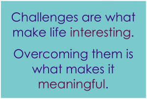 ... Overcoming Them Is What Makes It Meaningful - Challenge Quotes