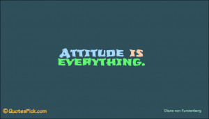 Attitude Is Everything Quote by Diane Von Furstenberg @ Quotespick.com ...
