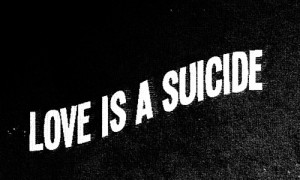 Suicidal Quotes About Love Tumblr Love is a suicide