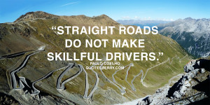 Straight roads do not make skillful drivers.