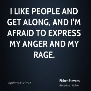 ... people and get along, and I'm afraid to express my anger and my rage