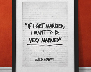 Audrey Hepburn Quote If i get married I want to be very married