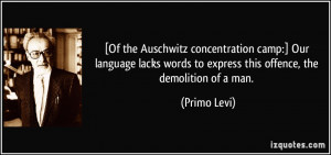 ... words to express this offence, the demolition of a man. - Primo Levi