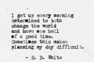 Home » Daily » I get up every morning determined to both change the ...