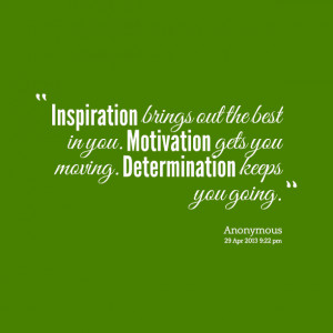 Quotes Picture: inspiration brings out the best in you motivation gets ...