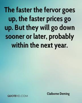 The faster the fervor goes up, the faster prices go up. But they will ...