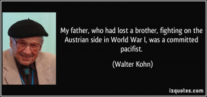 ... Austrian side in World War I, was a committed pacifist. - Walter Kohn