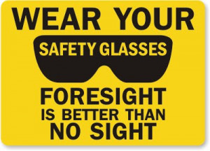 WEAR YOUR SAFETY GLASSES!