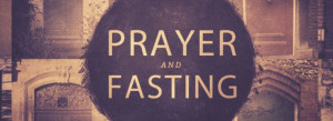 fasting and prayer | Prayer & Fasting