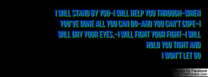 stand by you~I will help you through~When you've done all you can do ...