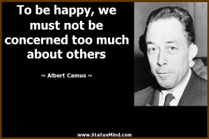 To be happy we must not be too concerned with others.