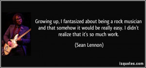 Growing up, I fantasized about being a rock musician and that somehow ...