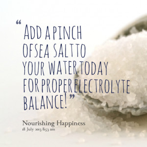 Quotes Picture: add a pinch of sea salt to your water today for proper ...