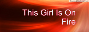 This Girl Is On Fire Profile Facebook Covers