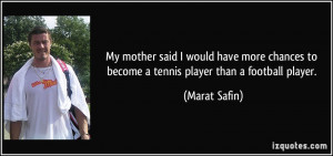 ... to become a tennis player than a football player. - Marat Safin