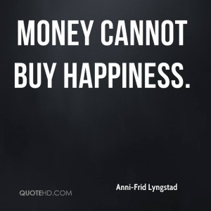 Money cannot buy happiness.