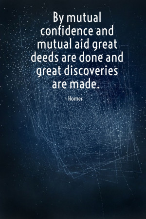 By mutual confidence and mutual aid great deeds are done and great ...