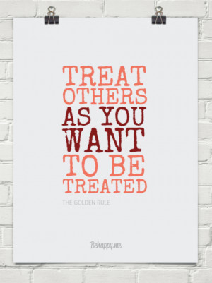 treat others as you wish to be treated