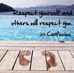 Respect yourself and others will respect you. – Confucius (Click ...
