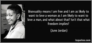 Bisexuality means I am free and I am as likely to want to love a woman ...