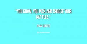 You know, you pick and choose your battles.