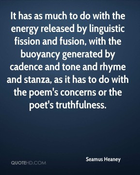 Seamus Heaney - It has as much to do with the energy released by ...