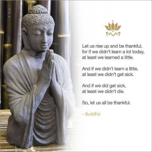 So, let us all be thankful - Buddha