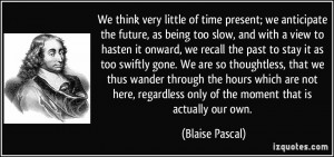 very little of time present; we anticipate the future, as being too ...