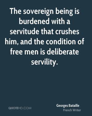 ... crushes him, and the condition of free men is deliberate servility