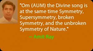 ... , broken Symmetry, and the unbroken Symmetry of Nature. ~ Amit Ray