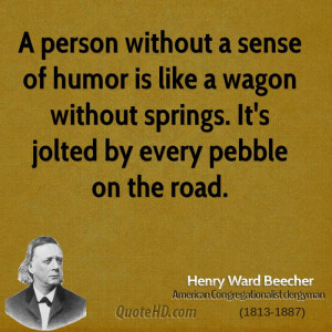 person without a sense of humor is like a wagon without springs. It ...
