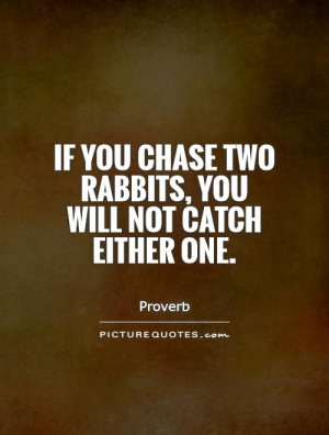 If you chase two rabbits, you will not catch either one Picture Quote ...
