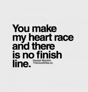 You make my heart race and there is no finish line