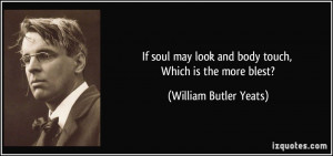 If soul may look and body touch, Which is the more blest? - William ...