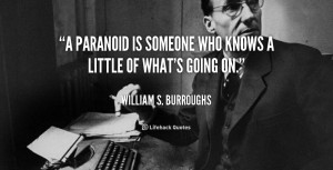 paranoid is someone who knows a little of what's going on.”