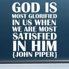 God is Most Satisfied... Quote // John Piper - Vinyl Decal/Sticker