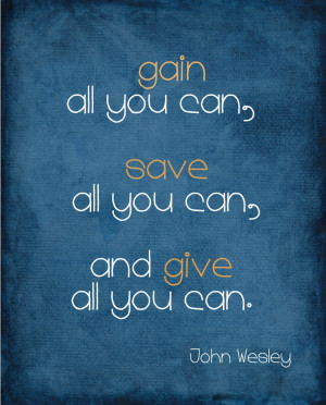 John Wesley quote - gain all you can, save: Wesley Quotes, Plaques