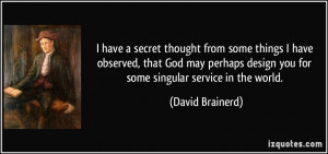 have a secret thought from some things I have observed, that God may ...