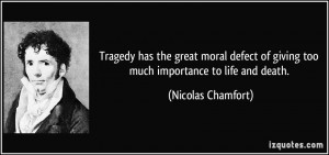 Tragedy has the great moral defect of giving too much importance to ...