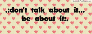 don't talk about it... be about it Profile Facebook Covers