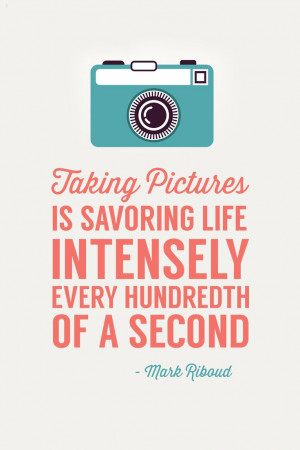 Taking pictures is savouring life intensely. Every hundredth of a ...