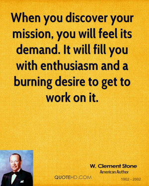 you discover your mission, you will feel its demand. It will fill you ...