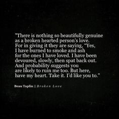 There is nothing so beautifully genuine as a broken hearted person's ...